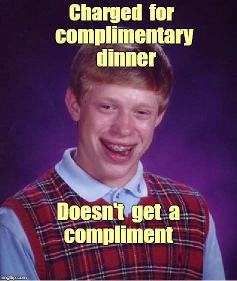Bad Luck Brian Complimentary Dinner | Charged  for; complimentary  dinner; Doesn't  get  a       compliment | image tagged in memes,bad luck brian | made w/ Imgflip meme maker