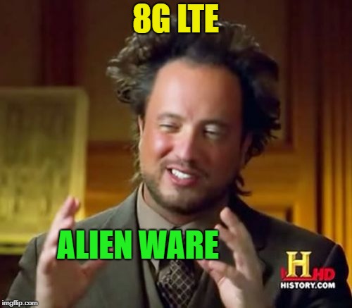 Ancient Aliens Meme | 8G LTE ALIEN WARE | image tagged in memes,ancient aliens | made w/ Imgflip meme maker