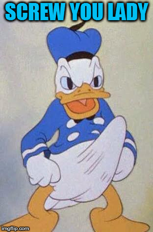 Horny Donald Duck | SCREW YOU LADY | image tagged in horny donald duck | made w/ Imgflip meme maker