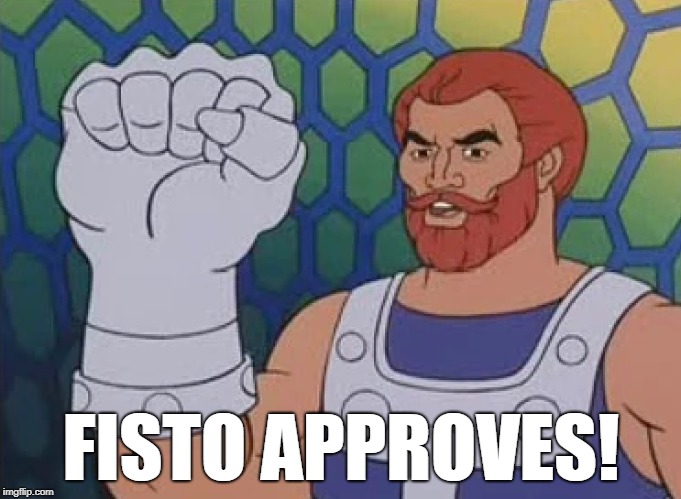 Fisto approves | FISTO APPROVES! | image tagged in he-man,motu,masters of the universe,fisto,fisting | made w/ Imgflip meme maker