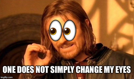 One Does Not Simply Meme | 👀; ONE DOES NOT SIMPLY CHANGE MY EYES | image tagged in memes,one does not simply | made w/ Imgflip meme maker