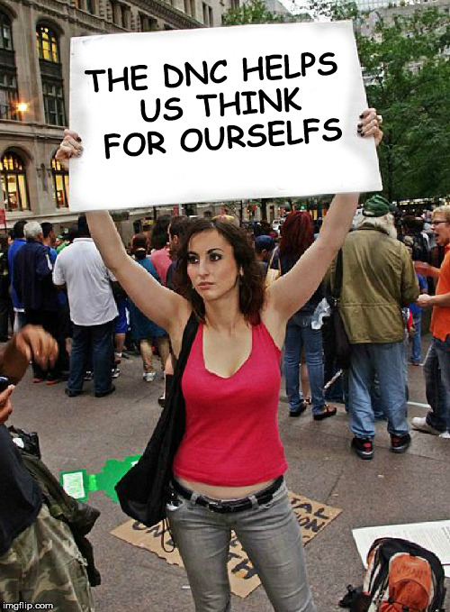 proteste | THE DNC HELPS US THINK FOR OURSELFS | image tagged in proteste | made w/ Imgflip meme maker