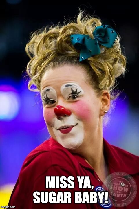 Female Clown | MISS YA, SUGAR BABY! | image tagged in female clown | made w/ Imgflip meme maker
