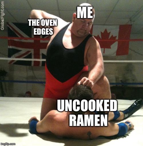 :P | ME; THE OVEN EDGES; UNCOOKED RAMEN | image tagged in beating up,memes,probably only relatable to me | made w/ Imgflip meme maker