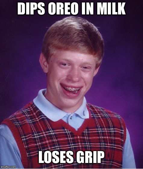 Bad Luck Brian Meme | DIPS OREO IN MILK LOSES GRIP | image tagged in memes,bad luck brian | made w/ Imgflip meme maker