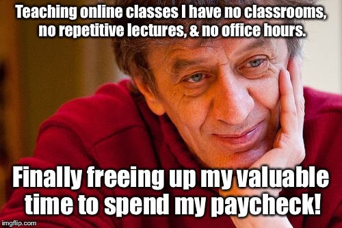 Really Evil College Teacher | Teaching online classes I have no classrooms, no repetitive lectures, & no office hours. Finally freeing up my valuable time to spend my paycheck! | image tagged in memes,really evil college teacher,online classes,lazy,tuition waste | made w/ Imgflip meme maker