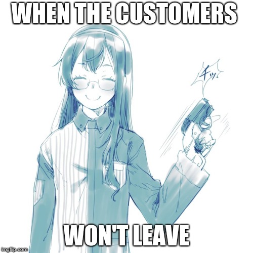 Secondary Measures | WHEN THE CUSTOMERS; WON'T LEAVE | image tagged in kancolle,ooyodo,lawson,gtfo | made w/ Imgflip meme maker