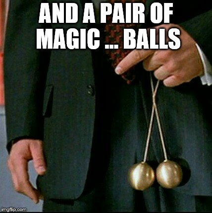 It Takes Brass Balls | AND A PAIR OF MAGIC … BALLS | image tagged in it takes brass balls | made w/ Imgflip meme maker
