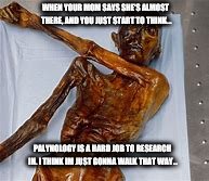 Palynology | WHEN YOUR MOM SAYS SHE'S ALMOST THERE, AND YOU JUST START TO THINK... PALYNOLOGY IS A HARD JOB TO RESEARCH IN. I THINK IM JUST GONNA WALK THAT WAY... | image tagged in forensic science | made w/ Imgflip meme maker