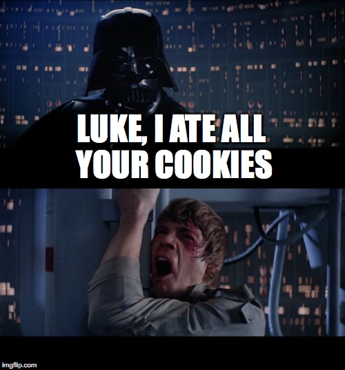 Star Wars No Meme | LUKE, I ATE ALL YOUR COOKIES | image tagged in memes,star wars no | made w/ Imgflip meme maker