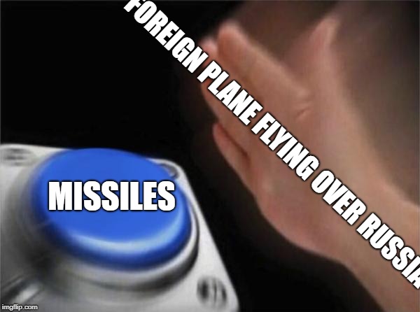 Blank Nut Button | FOREIGN PLANE FLYING OVER RUSSIA; MISSILES | image tagged in memes,blank nut button | made w/ Imgflip meme maker