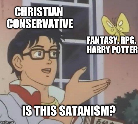 When you are a lousy christian and you want to see the devil anywhere |  CHRISTIAN CONSERVATIVE; FANTASY, RPG, HARRY POTTER; IS THIS SATANISM? | image tagged in memes,is this a pigeon,fantasy,conservatives | made w/ Imgflip meme maker