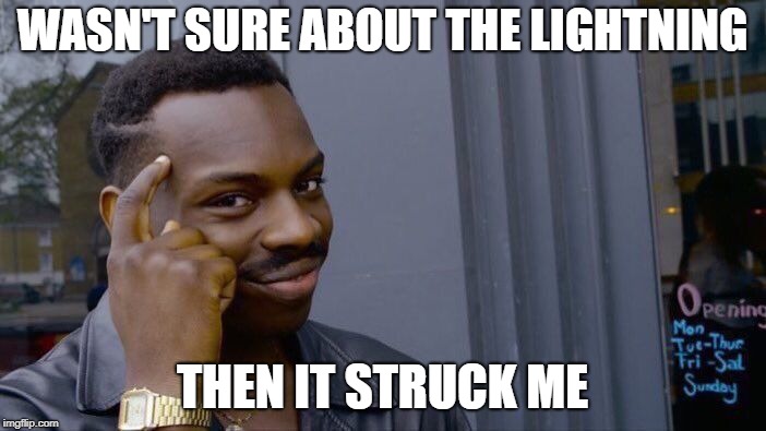 Roll Safe Think About It Meme | WASN'T SURE ABOUT THE LIGHTNING THEN IT STRUCK ME | image tagged in memes,roll safe think about it | made w/ Imgflip meme maker