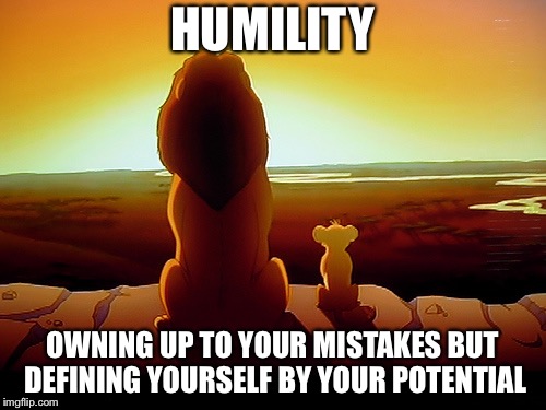 Humility | HUMILITY; OWNING UP TO YOUR MISTAKES BUT DEFINING YOURSELF BY YOUR POTENTIAL | image tagged in memes,lion king | made w/ Imgflip meme maker