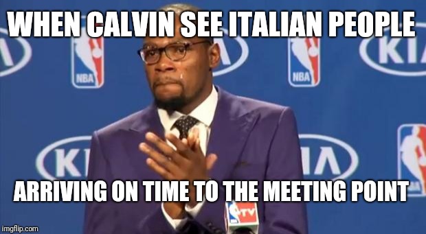 You The Real MVP Meme | WHEN CALVIN SEE ITALIAN PEOPLE; ARRIVING ON TIME TO THE MEETING POINT | image tagged in memes,you the real mvp | made w/ Imgflip meme maker