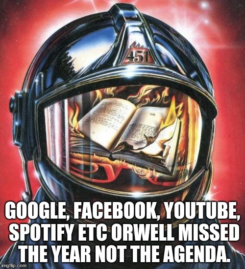 GOOGLE, FACEBOOK, YOUTUBE, SPOTIFY ETC ORWELL MISSED THE YEAR NOT THE AGENDA. | image tagged in farenheit 451 | made w/ Imgflip meme maker