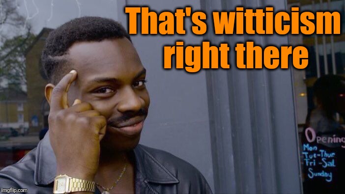 Roll Safe Think About It Meme | That's witticism right there | image tagged in memes,roll safe think about it | made w/ Imgflip meme maker