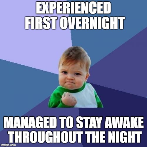 Success Kid Meme | EXPERIENCED FIRST OVERNIGHT; MANAGED TO STAY AWAKE THROUGHOUT THE NIGHT | image tagged in memes,success kid | made w/ Imgflip meme maker