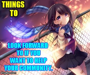 THINGS TO LOOK FORWARD TO IF YOU WANT TO HELP YOUR COMMUNITY. | made w/ Imgflip meme maker