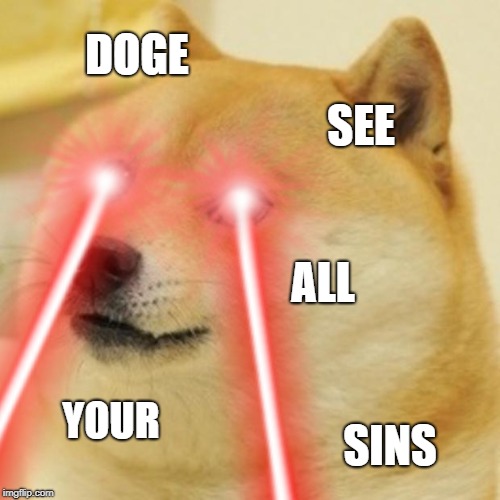 doge | DOGE; SEE; ALL; YOUR; SINS | image tagged in doge | made w/ Imgflip meme maker