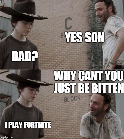 Rick and Carl | YES SON; DAD? WHY CANT YOU JUST BE BITTEN; I PLAY FORTNITE | image tagged in memes,rick and carl | made w/ Imgflip meme maker