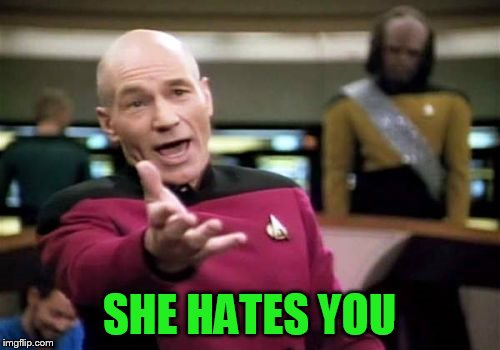 Picard Wtf Meme | SHE HATES YOU | image tagged in memes,picard wtf | made w/ Imgflip meme maker