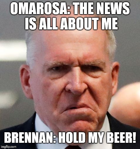 Grumpy John Brennan | OMAROSA: THE NEWS IS ALL ABOUT ME; BRENNAN: HOLD MY BEER! | image tagged in grumpy john brennan | made w/ Imgflip meme maker