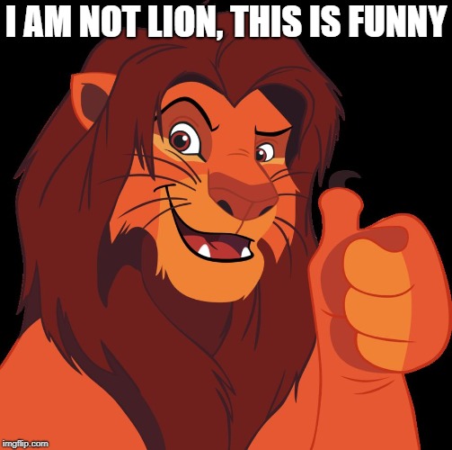 lion thumbs up | I AM NOT LION, THIS IS FUNNY | image tagged in lion thumbs up | made w/ Imgflip meme maker