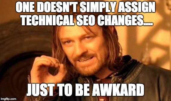 One Does Not Simply Meme | ONE DOESN'T SIMPLY ASSIGN TECHNICAL SEO CHANGES.... JUST TO BE AWKARD | image tagged in memes,one does not simply | made w/ Imgflip meme maker