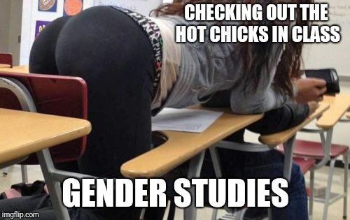 CHECKING OUT THE HOT CHICKS IN CLASS GENDER STUDIES | made w/ Imgflip meme maker