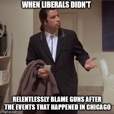 I guess it only applies for schools | WHEN LIBERALS DIDN'T; RELENTLESSLY BLAME GUNS AFTER THE EVENTS THAT HAPPENED IN CHICAGO | image tagged in confused travolta | made w/ Imgflip meme maker