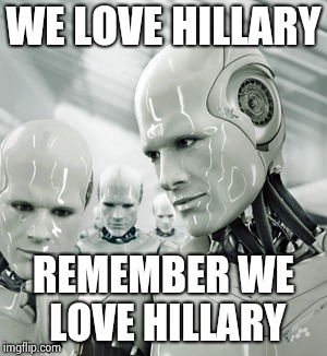 Robots Meme | WE LOVE HILLARY REMEMBER WE LOVE HILLARY | image tagged in memes,robots | made w/ Imgflip meme maker