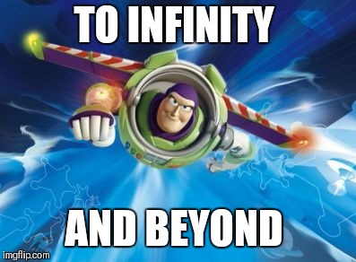 buzz lightyear | TO INFINITY AND BEYOND | image tagged in buzz lightyear | made w/ Imgflip meme maker