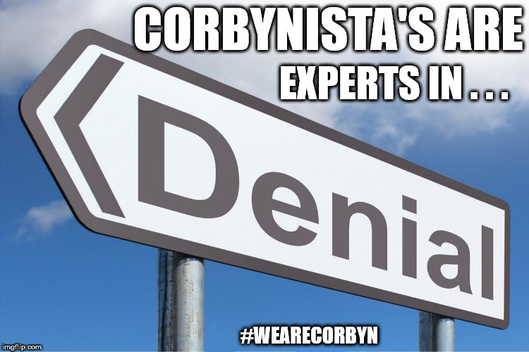 Corbynista in Denial | CORBYNISTA'S ARE; EXPERTS IN . . . #WEARECORBYN | image tagged in corbyn eww,anti-semite and a racist,momentum students,communist socialist,wearecorbyn,labourisdead | made w/ Imgflip meme maker