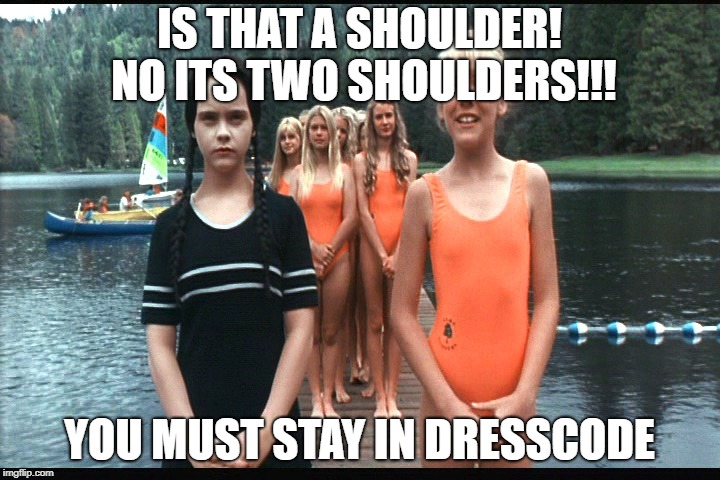 Adams Family Values Camp Lake Victim | IS THAT A SHOULDER! NO ITS TWO SHOULDERS!!! YOU MUST STAY IN DRESSCODE | image tagged in adams family values camp lake victim | made w/ Imgflip meme maker