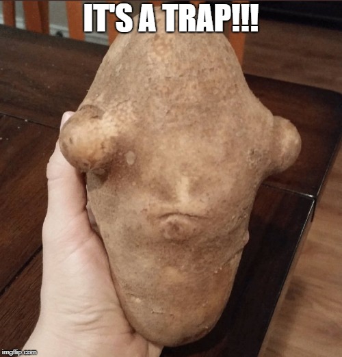 IT'S A TRAP!!! | image tagged in funny,potato,ackbar | made w/ Imgflip meme maker