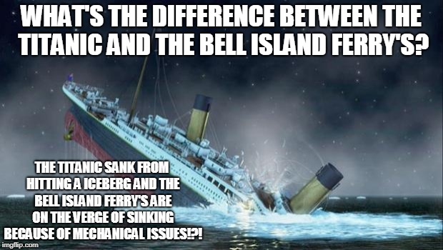 The Titanic Vs Bell Island Ferry's | WHAT'S THE DIFFERENCE BETWEEN THE TITANIC AND THE BELL ISLAND FERRY'S? THE TITANIC SANK FROM HITTING A ICEBERG AND THE BELL ISLAND FERRY'S ARE ON THE VERGE OF SINKING BECAUSE OF MECHANICAL ISSUES!?! | image tagged in titanic | made w/ Imgflip meme maker