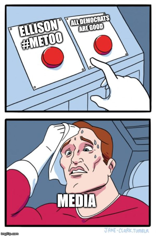 Two Buttons | ALL DEMOCRATS ARE GOOD; ELLISON #METOO; MEDIA | image tagged in memes,two buttons | made w/ Imgflip meme maker