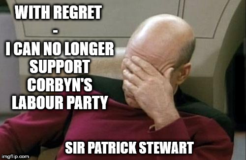 Captain Picard gives up on Corbyn | WITH REGRET -    I CAN NO LONGER SUPPORT CORBYN'S LABOUR PARTY; #WEARECORBYN; SIR PATRICK STEWART | image tagged in corbyn eww,anti-semite and a racist,party of haters,momentum students,wearecorbyn,communist socialist | made w/ Imgflip meme maker