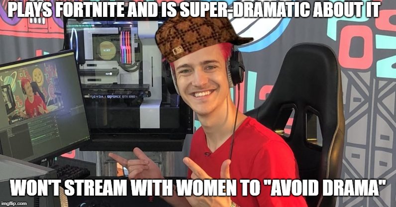 Ninja | PLAYS FORTNITE AND IS SUPER-DRAMATIC ABOUT IT; WON'T STREAM WITH WOMEN TO "AVOID DRAMA" | image tagged in memes,funny,fortnite,ninja,dank memes,twitch | made w/ Imgflip meme maker
