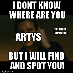 Liam Neeson Taken Meme | I DONT KNOW WHERE ARE YOU; WORLD OF TANKS LOGIC; ARTYS; BUT I WILL FIND AND SPOT YOU! | image tagged in memes,liam neeson taken | made w/ Imgflip meme maker