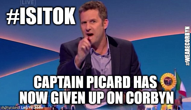 Last Leg - Captain Picard gives up on Corbyn | #ISITOK; #WEARECORBYN; CAPTAIN PICARD HAS NOW GIVEN UP ON CORBYN | image tagged in adam hills last leg,wearecorbyn,isitok,corbyn eww,anti-semitism,momentum students | made w/ Imgflip meme maker