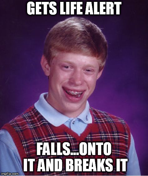 He certainly won't have a nice trip | GETS LIFE ALERT; FALLS...ONTO IT AND BREAKS IT | image tagged in memes,bad luck brian,life alert | made w/ Imgflip meme maker