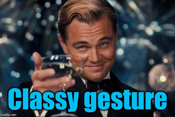 Leonardo Dicaprio Cheers Meme | Classy gesture | image tagged in memes,leonardo dicaprio cheers | made w/ Imgflip meme maker