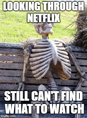 Waiting Skeleton | LOOKING THROUGH NETFLIX; STILL CAN'T FIND WHAT TO WATCH | image tagged in memes,waiting skeleton | made w/ Imgflip meme maker