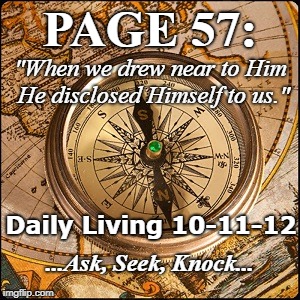 Page 57 | PAGE 57:; "When we drew near to Him He disclosed Himself to us."; Daily Living 10-11-12; ...Ask, Seek, Knock... | image tagged in treasure map recovery step 10 step 11 step 12 | made w/ Imgflip meme maker