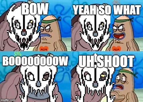 How Tough Are You | YEAH SO WHAT; BOW; BOOOOOOOOW; UH,SHOOT | image tagged in memes,how tough are you,gaster blaster,undertale | made w/ Imgflip meme maker