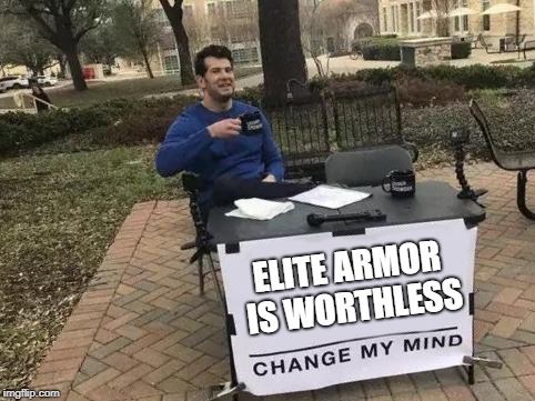 Change My Mind Meme | ELITE ARMOR IS WORTHLESS | image tagged in change my mind | made w/ Imgflip meme maker