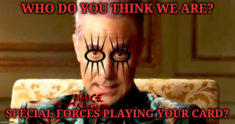 Hunger Games - Caesar Flickerman/Stanley Tucci "The fact is" | WHO DO YOU THINK WE ARE? SPECIAL FORCES PLAYING YOUR CARD? | image tagged in hunger games - caesar flickerman/stanley tucci the fact is | made w/ Imgflip meme maker
