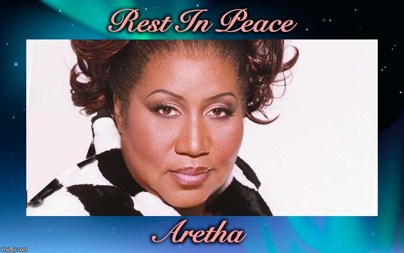 The Queen Of Soul Has Moved On This Day, August 16, 2018 | Rest In Peace; Aretha | image tagged in aretha franklin | made w/ Imgflip meme maker